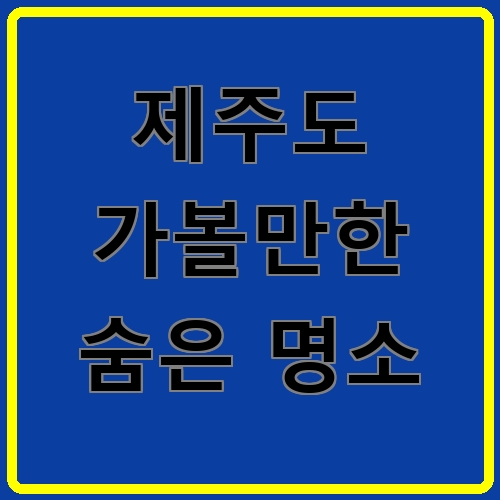제주도 가볼만한 숨은 명소이라고 쓰여있는 텍스트 이미지