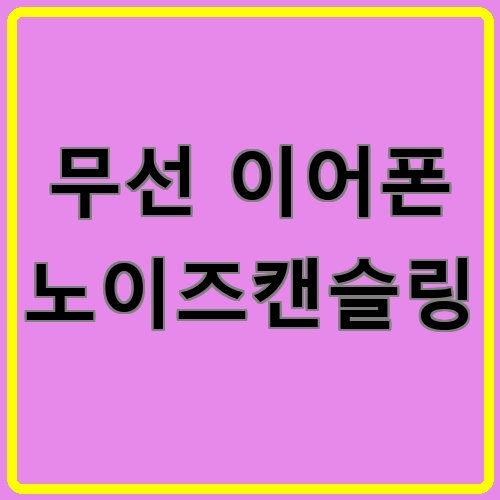 무선 이어폰 노이즈캔슬링이라고 쓰여있는 텍스트 이미지