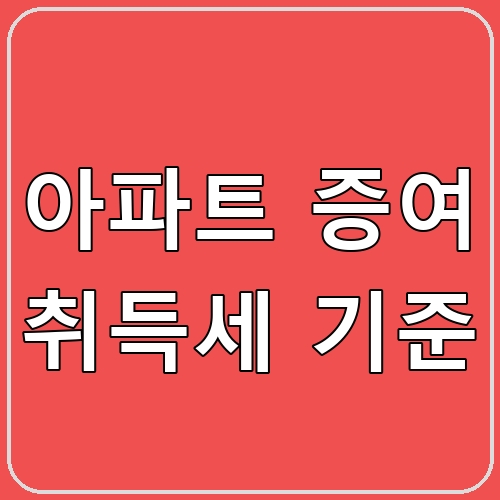 아파트 증여 취득세 기준 섬네일