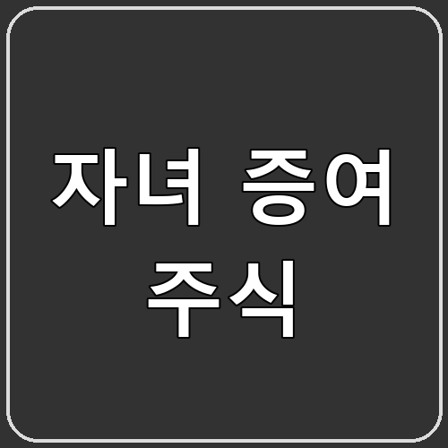 자녀 증여 주식 섬네일
